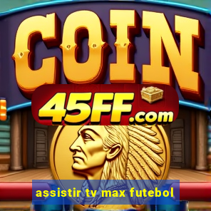 assistir tv max futebol